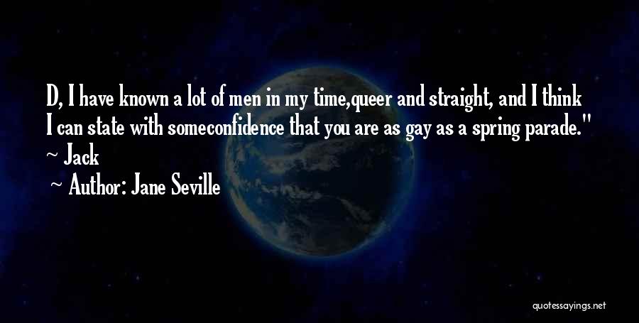 Jane Seville Quotes: D, I Have Known A Lot Of Men In My Time,queer And Straight, And I Think I Can State With