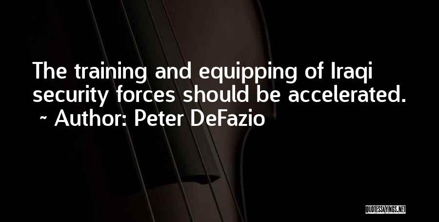 Peter DeFazio Quotes: The Training And Equipping Of Iraqi Security Forces Should Be Accelerated.