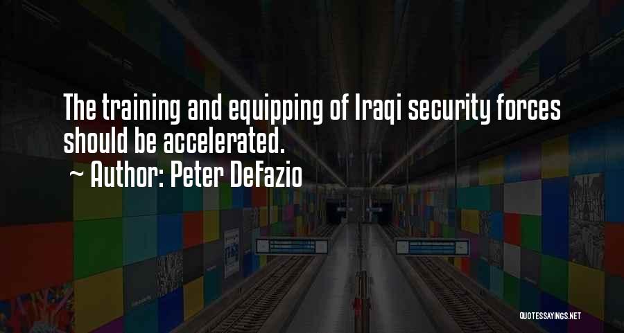 Peter DeFazio Quotes: The Training And Equipping Of Iraqi Security Forces Should Be Accelerated.