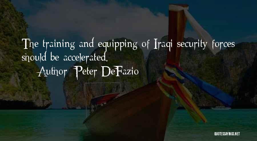 Peter DeFazio Quotes: The Training And Equipping Of Iraqi Security Forces Should Be Accelerated.