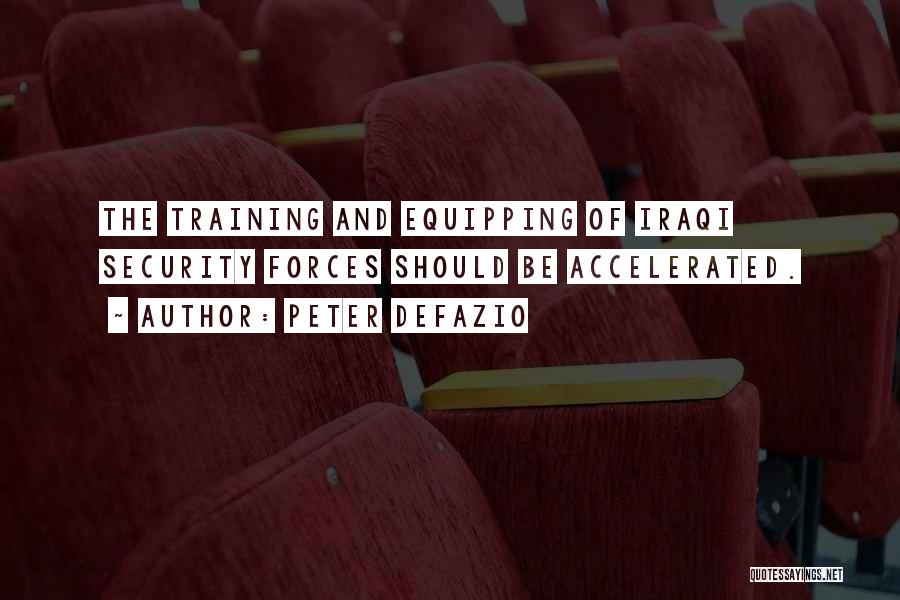 Peter DeFazio Quotes: The Training And Equipping Of Iraqi Security Forces Should Be Accelerated.