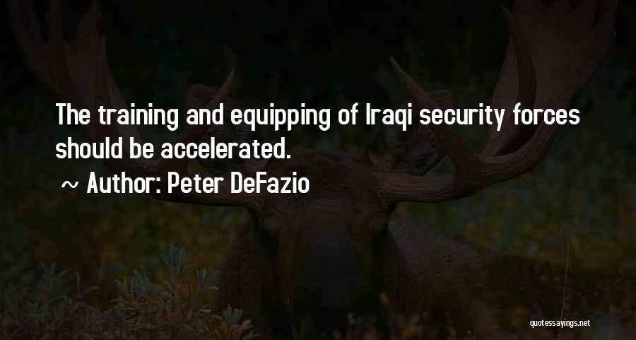 Peter DeFazio Quotes: The Training And Equipping Of Iraqi Security Forces Should Be Accelerated.