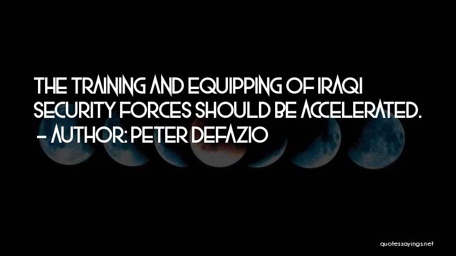 Peter DeFazio Quotes: The Training And Equipping Of Iraqi Security Forces Should Be Accelerated.