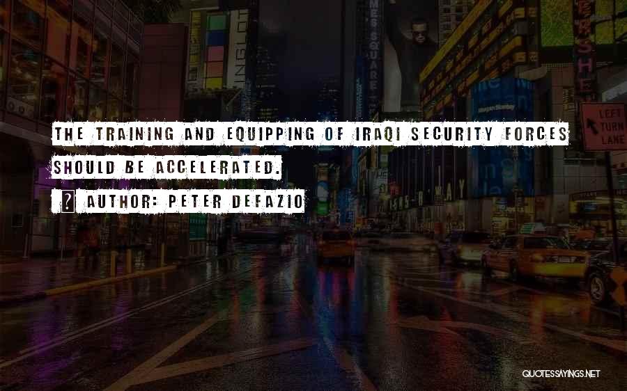 Peter DeFazio Quotes: The Training And Equipping Of Iraqi Security Forces Should Be Accelerated.