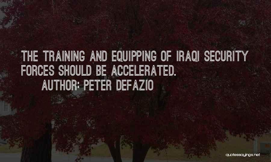 Peter DeFazio Quotes: The Training And Equipping Of Iraqi Security Forces Should Be Accelerated.