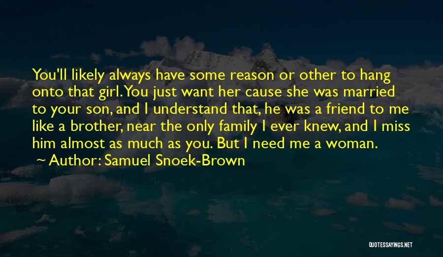 Samuel Snoek-Brown Quotes: You'll Likely Always Have Some Reason Or Other To Hang Onto That Girl. You Just Want Her Cause She Was