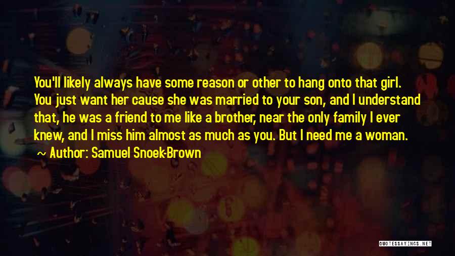 Samuel Snoek-Brown Quotes: You'll Likely Always Have Some Reason Or Other To Hang Onto That Girl. You Just Want Her Cause She Was