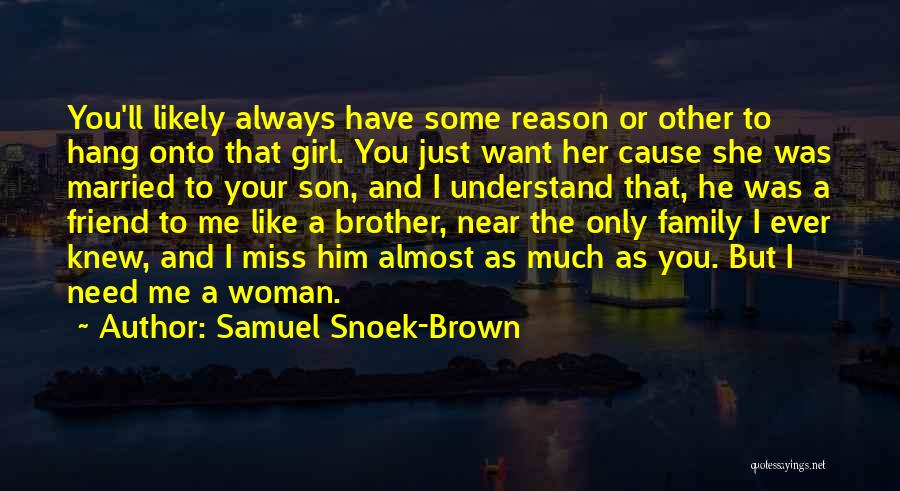 Samuel Snoek-Brown Quotes: You'll Likely Always Have Some Reason Or Other To Hang Onto That Girl. You Just Want Her Cause She Was