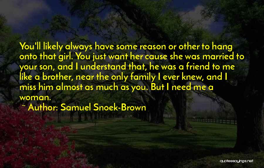 Samuel Snoek-Brown Quotes: You'll Likely Always Have Some Reason Or Other To Hang Onto That Girl. You Just Want Her Cause She Was