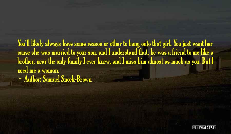 Samuel Snoek-Brown Quotes: You'll Likely Always Have Some Reason Or Other To Hang Onto That Girl. You Just Want Her Cause She Was