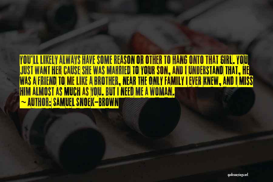 Samuel Snoek-Brown Quotes: You'll Likely Always Have Some Reason Or Other To Hang Onto That Girl. You Just Want Her Cause She Was