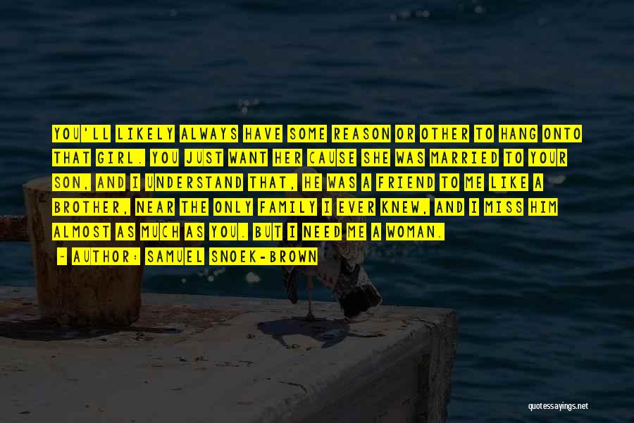 Samuel Snoek-Brown Quotes: You'll Likely Always Have Some Reason Or Other To Hang Onto That Girl. You Just Want Her Cause She Was