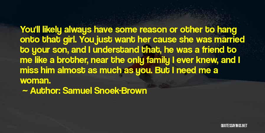 Samuel Snoek-Brown Quotes: You'll Likely Always Have Some Reason Or Other To Hang Onto That Girl. You Just Want Her Cause She Was