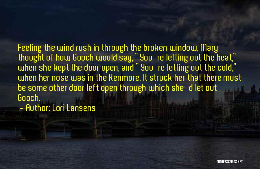 Lori Lansens Quotes: Feeling The Wind Rush In Through The Broken Window, Mary Thought Of How Gooch Would Say, You're Letting Out The