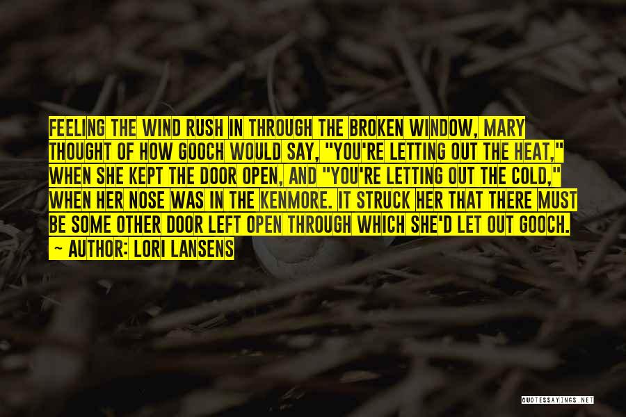Lori Lansens Quotes: Feeling The Wind Rush In Through The Broken Window, Mary Thought Of How Gooch Would Say, You're Letting Out The