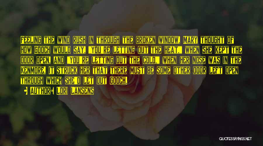 Lori Lansens Quotes: Feeling The Wind Rush In Through The Broken Window, Mary Thought Of How Gooch Would Say, You're Letting Out The