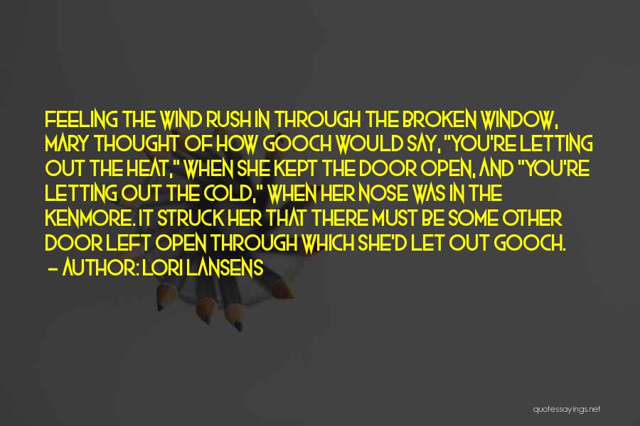 Lori Lansens Quotes: Feeling The Wind Rush In Through The Broken Window, Mary Thought Of How Gooch Would Say, You're Letting Out The