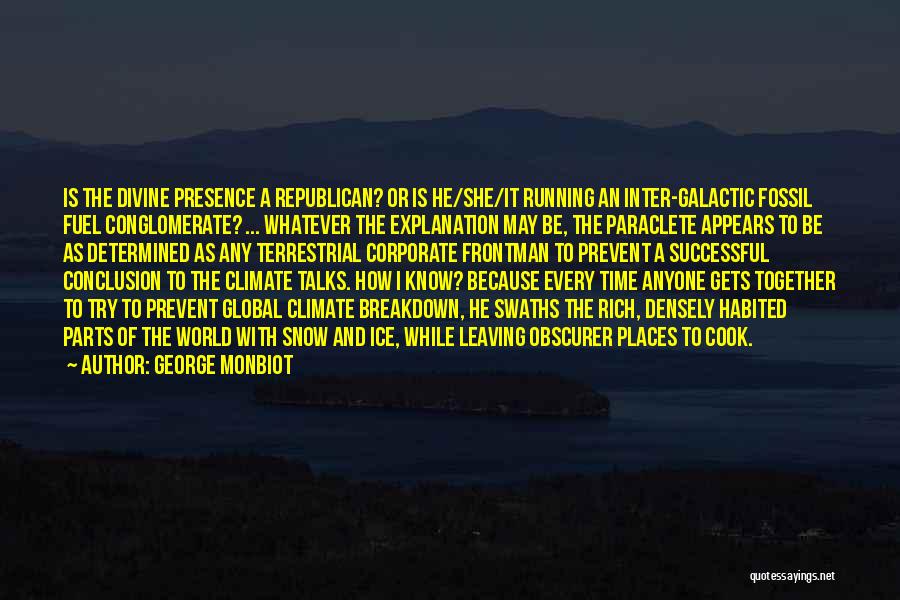 George Monbiot Quotes: Is The Divine Presence A Republican? Or Is He/she/it Running An Inter-galactic Fossil Fuel Conglomerate? ... Whatever The Explanation May