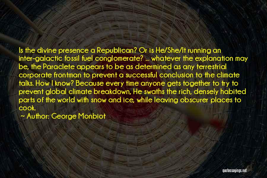 George Monbiot Quotes: Is The Divine Presence A Republican? Or Is He/she/it Running An Inter-galactic Fossil Fuel Conglomerate? ... Whatever The Explanation May