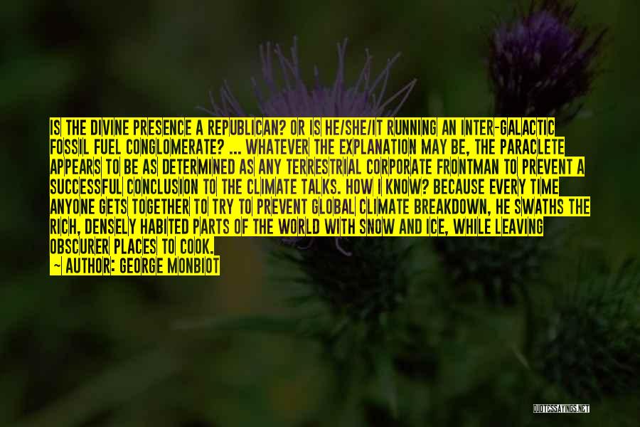 George Monbiot Quotes: Is The Divine Presence A Republican? Or Is He/she/it Running An Inter-galactic Fossil Fuel Conglomerate? ... Whatever The Explanation May