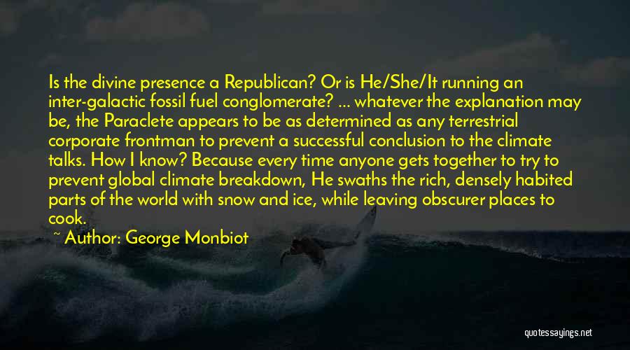 George Monbiot Quotes: Is The Divine Presence A Republican? Or Is He/she/it Running An Inter-galactic Fossil Fuel Conglomerate? ... Whatever The Explanation May