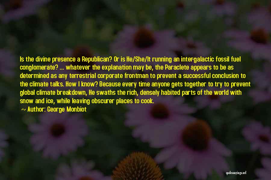 George Monbiot Quotes: Is The Divine Presence A Republican? Or Is He/she/it Running An Inter-galactic Fossil Fuel Conglomerate? ... Whatever The Explanation May