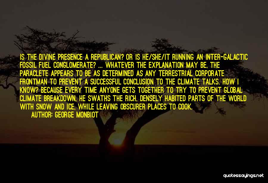 George Monbiot Quotes: Is The Divine Presence A Republican? Or Is He/she/it Running An Inter-galactic Fossil Fuel Conglomerate? ... Whatever The Explanation May