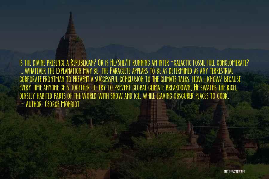 George Monbiot Quotes: Is The Divine Presence A Republican? Or Is He/she/it Running An Inter-galactic Fossil Fuel Conglomerate? ... Whatever The Explanation May