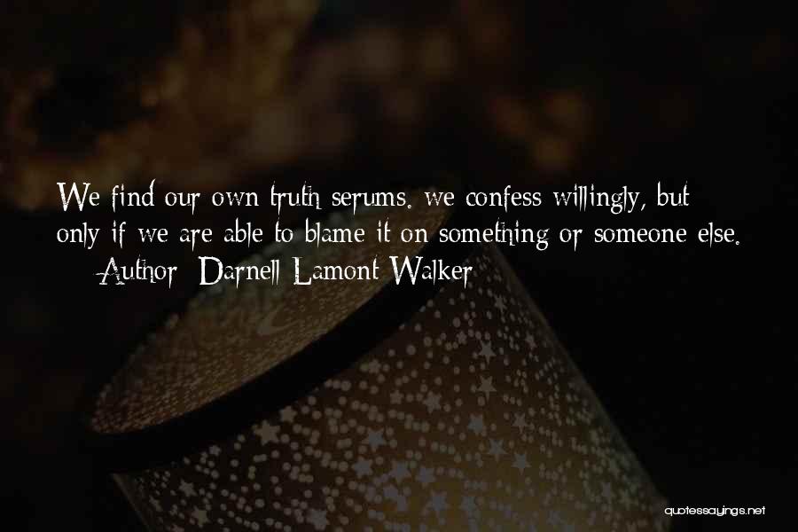 Darnell Lamont Walker Quotes: We Find Our Own Truth Serums. We Confess Willingly, But Only If We Are Able To Blame It On Something
