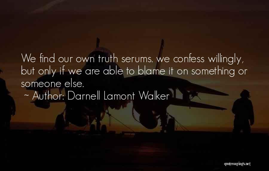 Darnell Lamont Walker Quotes: We Find Our Own Truth Serums. We Confess Willingly, But Only If We Are Able To Blame It On Something