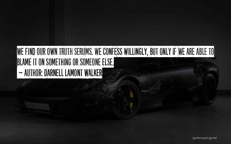 Darnell Lamont Walker Quotes: We Find Our Own Truth Serums. We Confess Willingly, But Only If We Are Able To Blame It On Something
