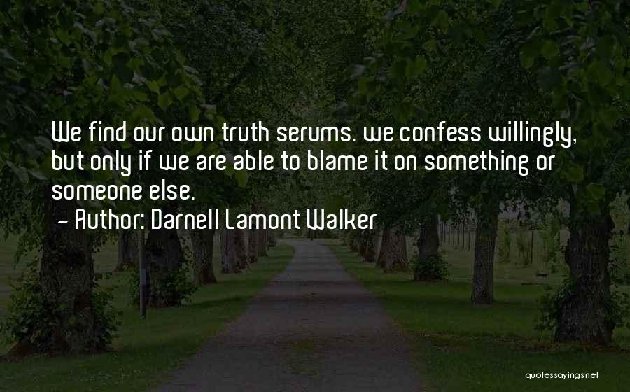 Darnell Lamont Walker Quotes: We Find Our Own Truth Serums. We Confess Willingly, But Only If We Are Able To Blame It On Something