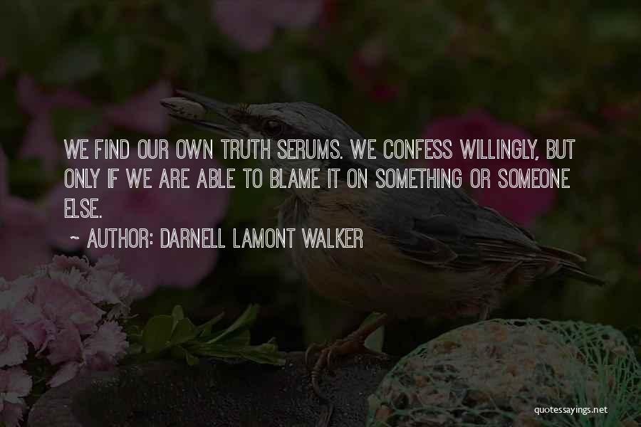 Darnell Lamont Walker Quotes: We Find Our Own Truth Serums. We Confess Willingly, But Only If We Are Able To Blame It On Something