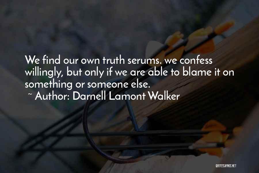 Darnell Lamont Walker Quotes: We Find Our Own Truth Serums. We Confess Willingly, But Only If We Are Able To Blame It On Something