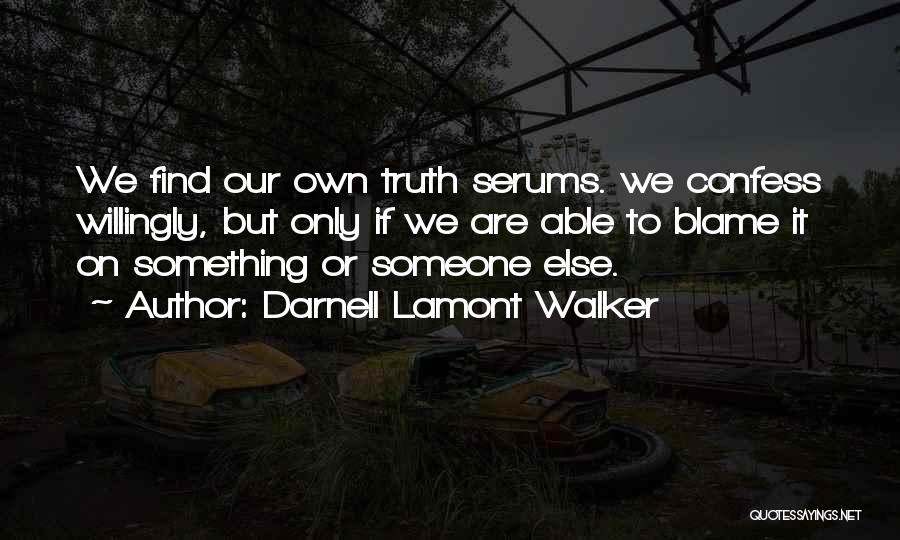 Darnell Lamont Walker Quotes: We Find Our Own Truth Serums. We Confess Willingly, But Only If We Are Able To Blame It On Something