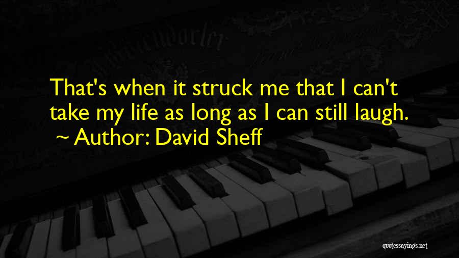 David Sheff Quotes: That's When It Struck Me That I Can't Take My Life As Long As I Can Still Laugh.