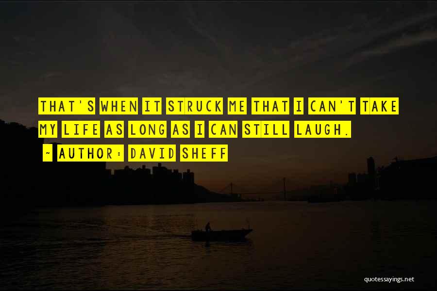 David Sheff Quotes: That's When It Struck Me That I Can't Take My Life As Long As I Can Still Laugh.