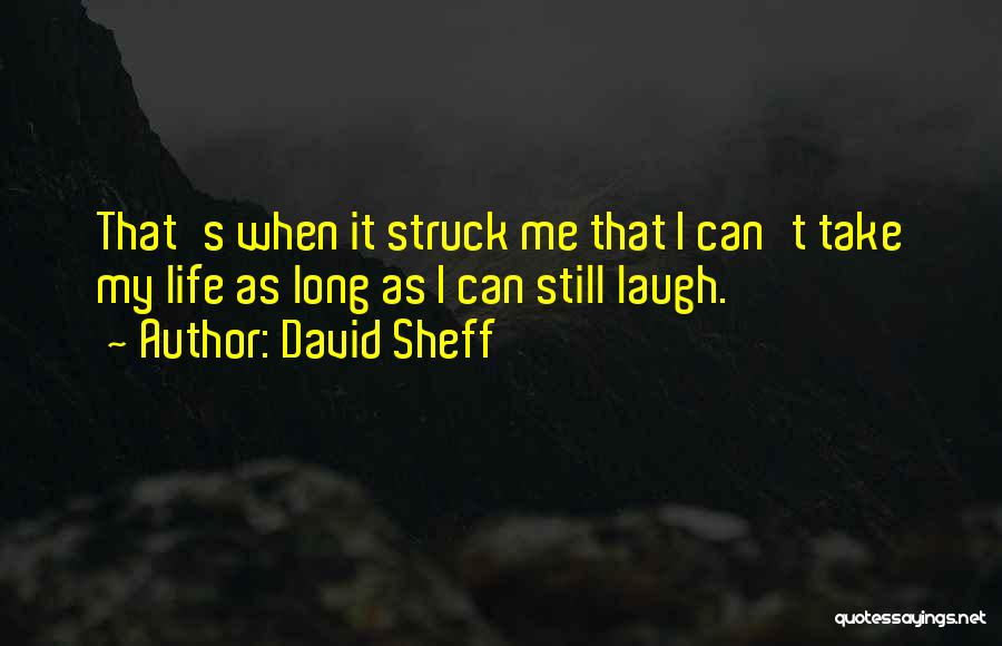 David Sheff Quotes: That's When It Struck Me That I Can't Take My Life As Long As I Can Still Laugh.