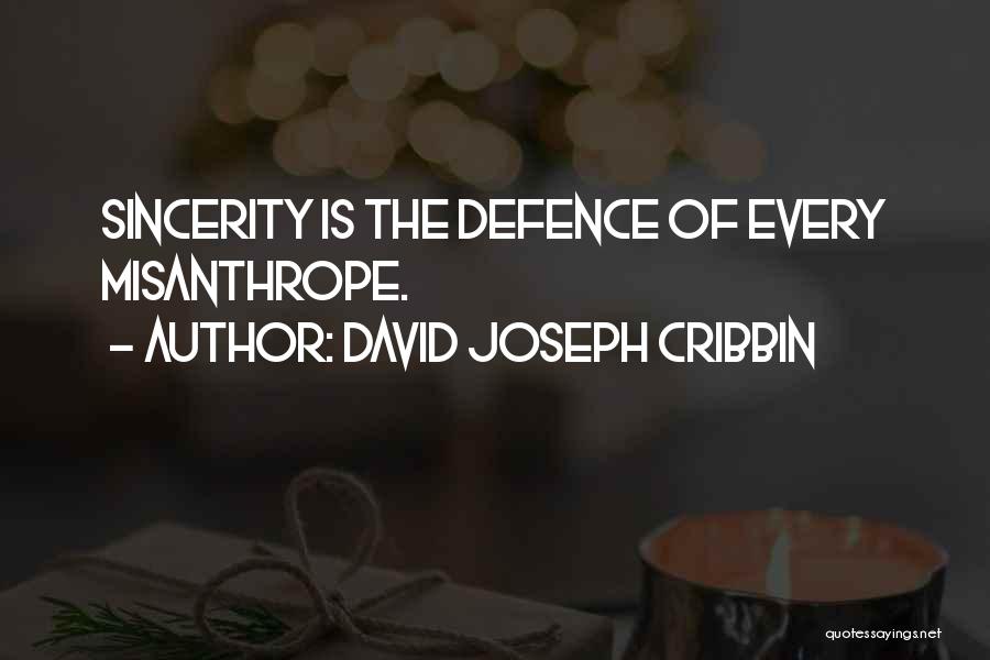 David Joseph Cribbin Quotes: Sincerity Is The Defence Of Every Misanthrope.