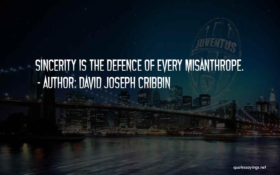 David Joseph Cribbin Quotes: Sincerity Is The Defence Of Every Misanthrope.