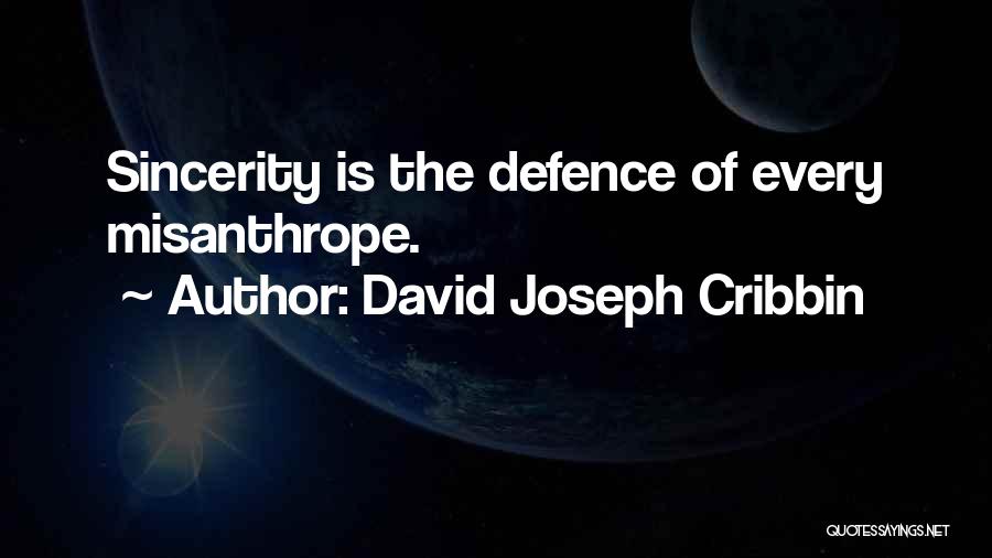 David Joseph Cribbin Quotes: Sincerity Is The Defence Of Every Misanthrope.