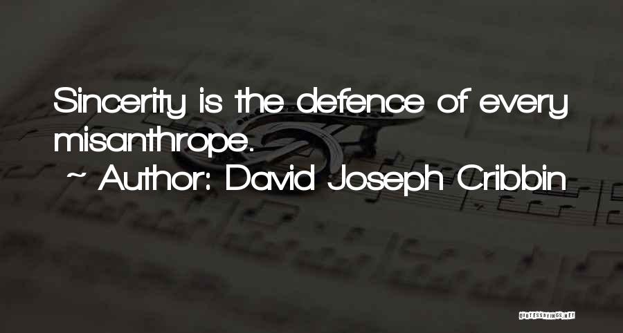 David Joseph Cribbin Quotes: Sincerity Is The Defence Of Every Misanthrope.