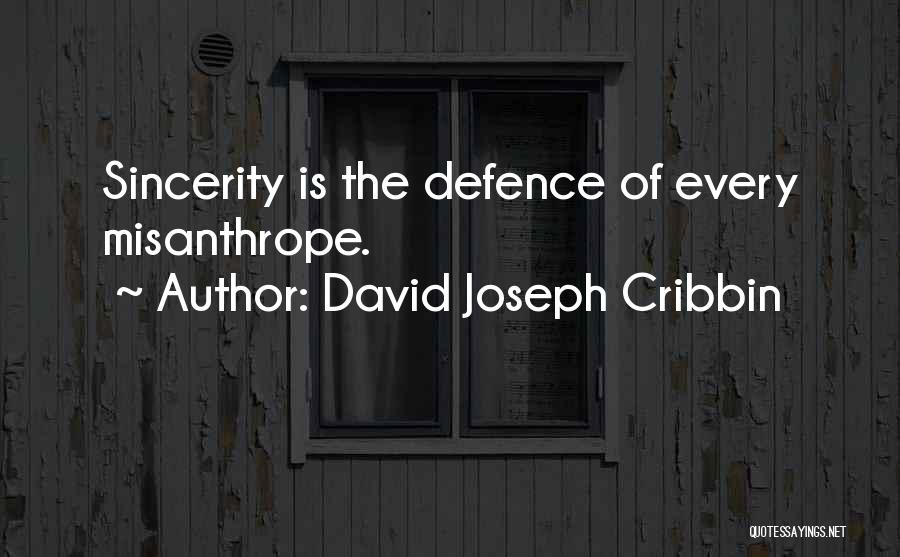 David Joseph Cribbin Quotes: Sincerity Is The Defence Of Every Misanthrope.