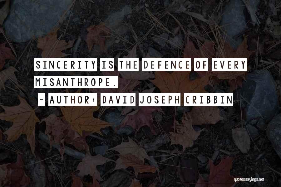 David Joseph Cribbin Quotes: Sincerity Is The Defence Of Every Misanthrope.