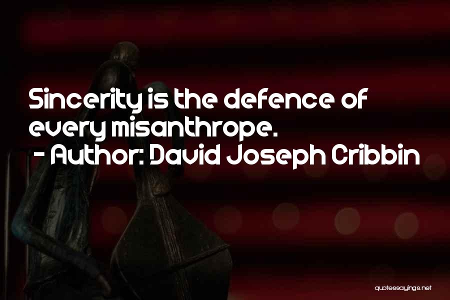 David Joseph Cribbin Quotes: Sincerity Is The Defence Of Every Misanthrope.