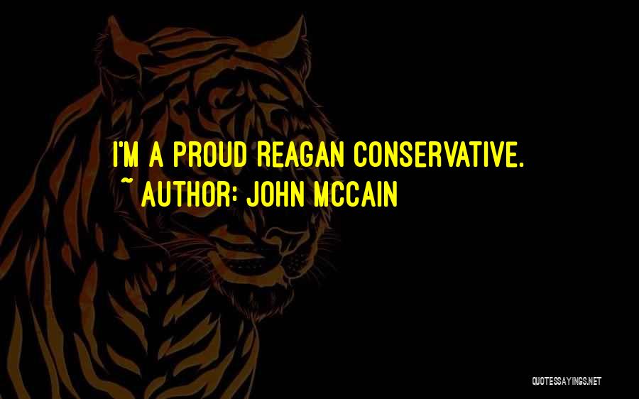 John McCain Quotes: I'm A Proud Reagan Conservative.