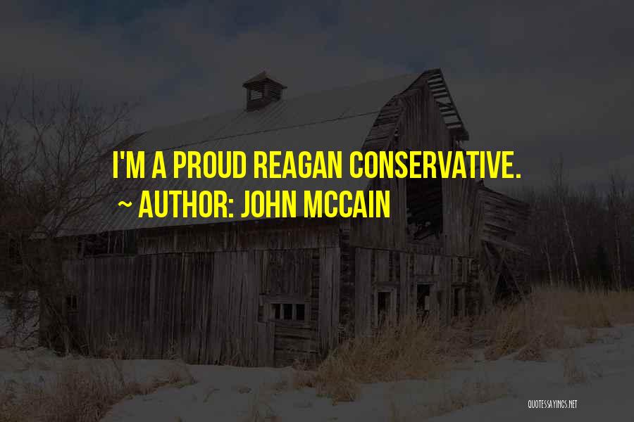 John McCain Quotes: I'm A Proud Reagan Conservative.