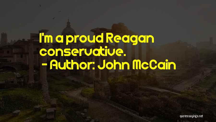 John McCain Quotes: I'm A Proud Reagan Conservative.