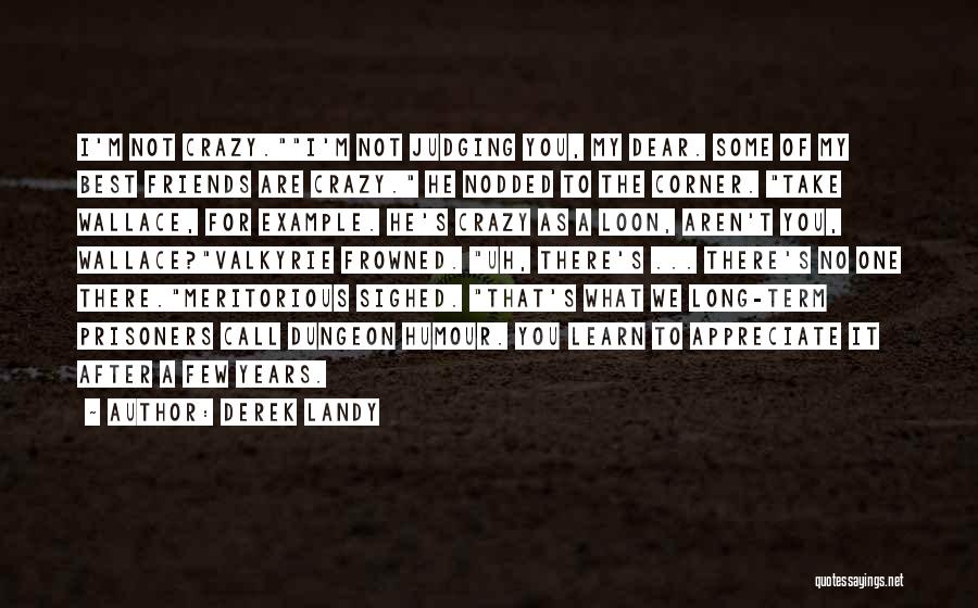 Derek Landy Quotes: I'm Not Crazy.i'm Not Judging You, My Dear. Some Of My Best Friends Are Crazy. He Nodded To The Corner.