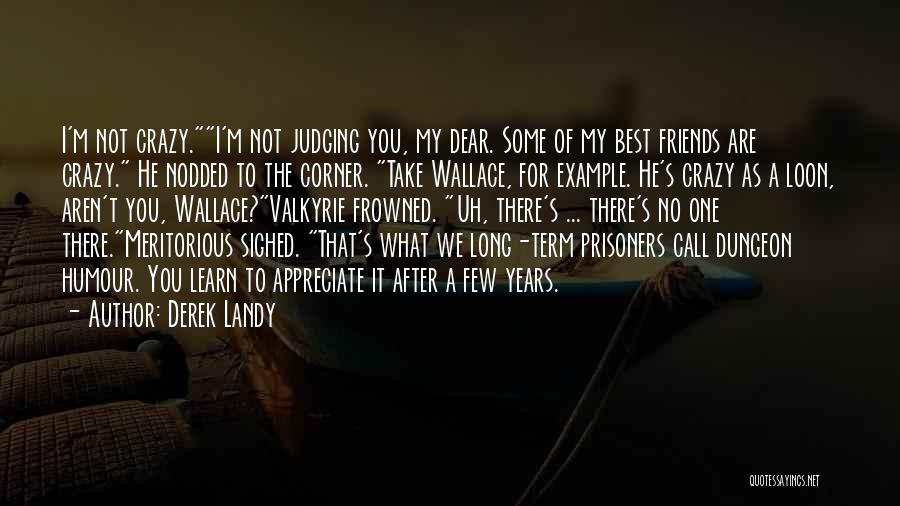 Derek Landy Quotes: I'm Not Crazy.i'm Not Judging You, My Dear. Some Of My Best Friends Are Crazy. He Nodded To The Corner.